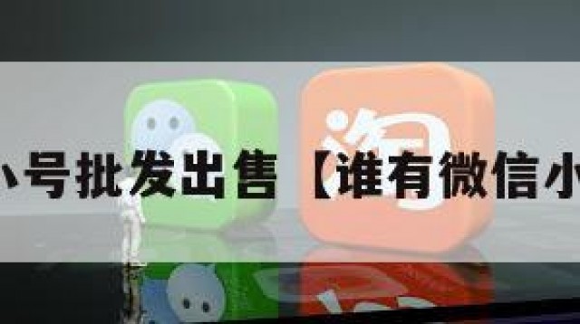 微信小号批发出售【谁有微信小号卖】