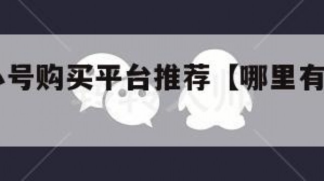 国内vx小号购买平台推荐【哪里有微信小号买】