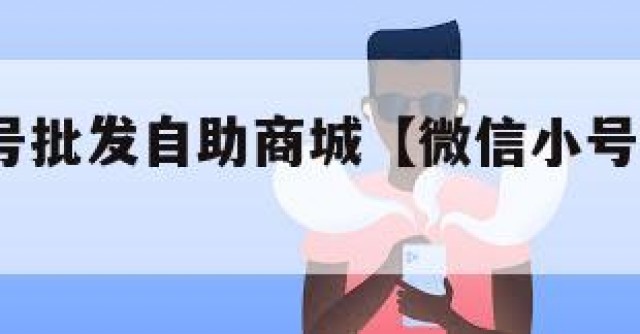 wx网小号批发自助商城【微信小号号批发货源网】